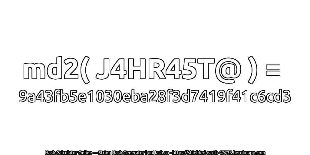 md2( J4HR45T@ ) = 9a43fb5e1030eba28f3d7419f41c6cd3 | unHash.co