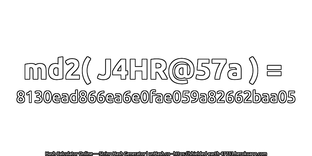 md2( J4HR@57a ) = 8130ead866ea6e0fae059a82662baa05 | unHash.co