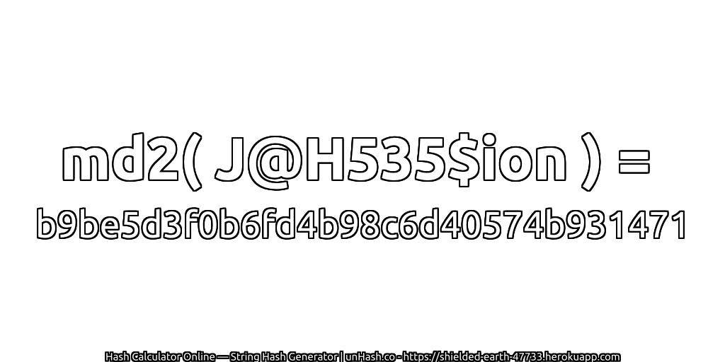 md2( J@H535$ion ) = b9be5d3f0b6fd4b98c6d40574b931471 | unHash.co