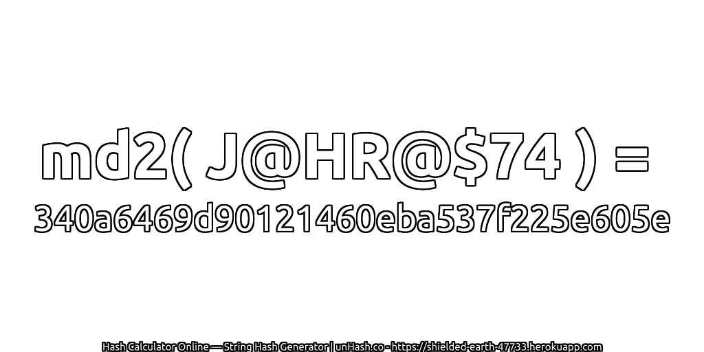 md2( J@HR@$74 ) = 340a6469d90121460eba537f225e605e | unHash.co
