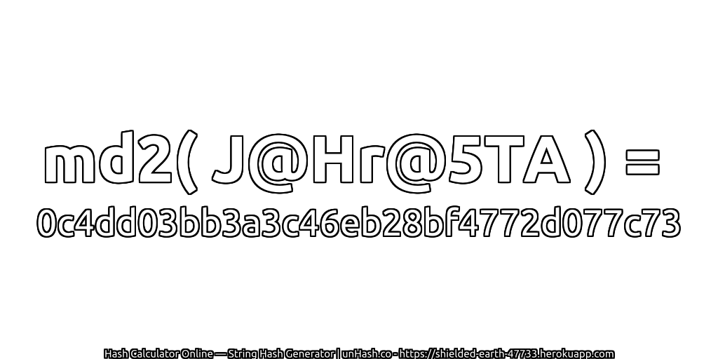 md2( J@Hr@5TA ) = 0c4dd03bb3a3c46eb28bf4772d077c73 | unHash.co