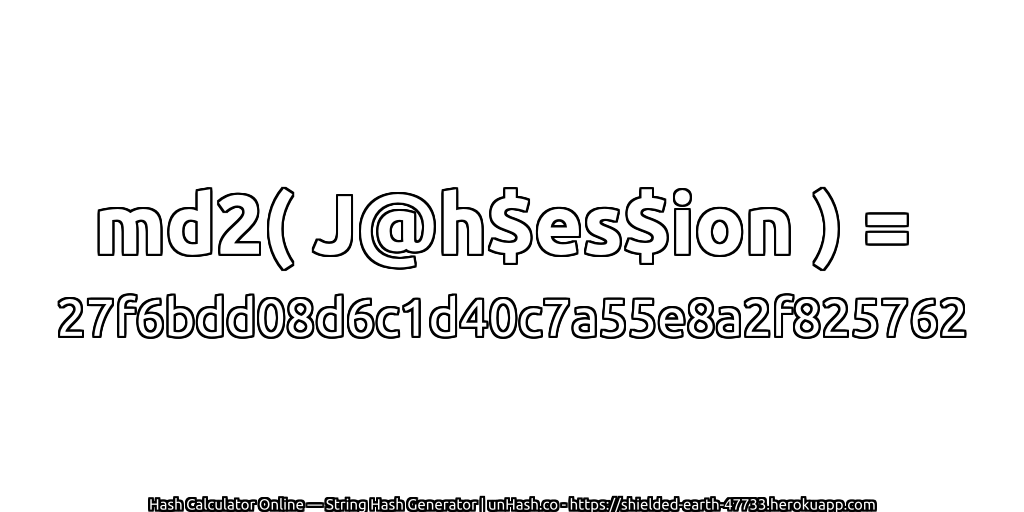 md2( J@h$es$ion ) = 27f6bdd08d6c1d40c7a55e8a2f825762 | unHash.co