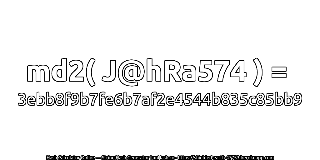 md2( J@hRa574 ) = 3ebb8f9b7fe6b7af2e4544b835c85bb9 | unHash.co