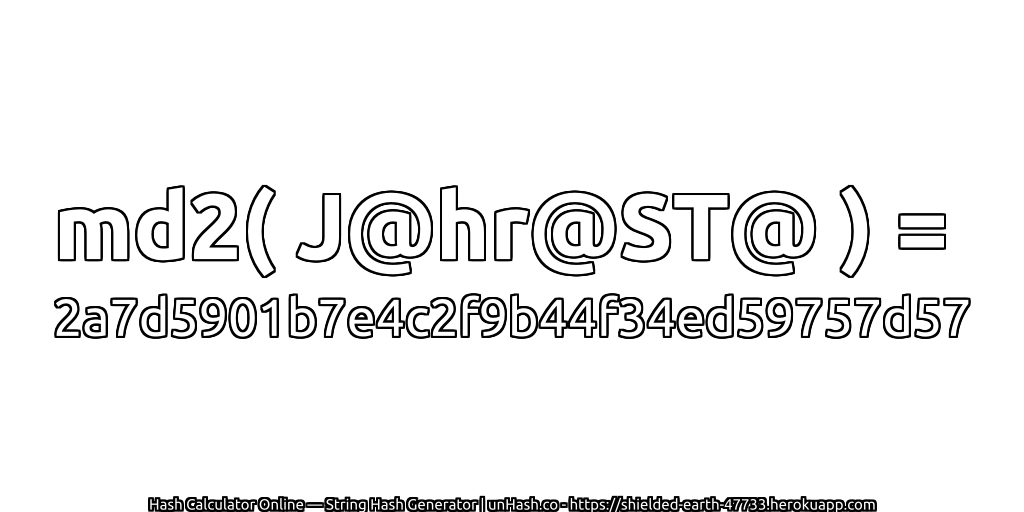md2( J@hr@ST@ ) = 2a7d5901b7e4c2f9b44f34ed59757d57 | unHash.co