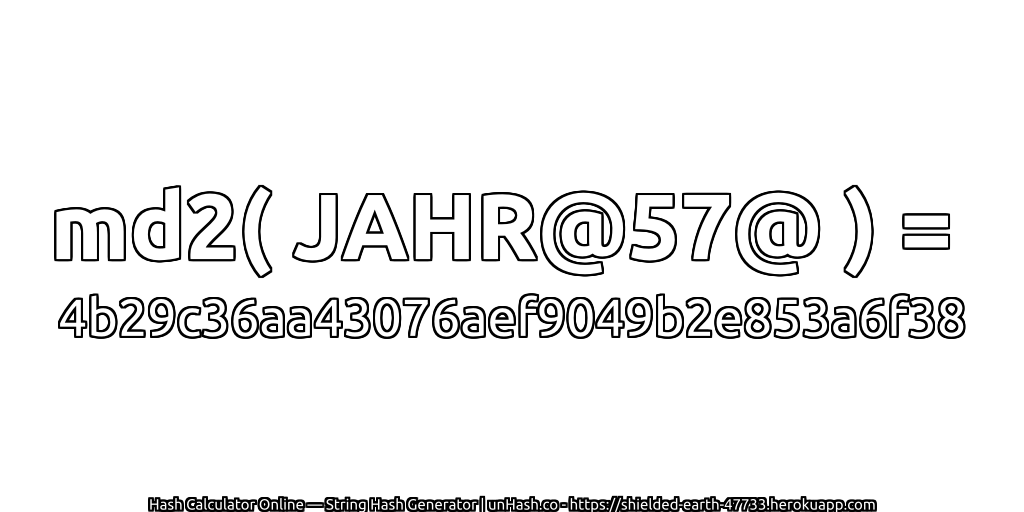 md2( JAHR@57@ ) = 4b29c36aa43076aef9049b2e853a6f38 | unHash.co