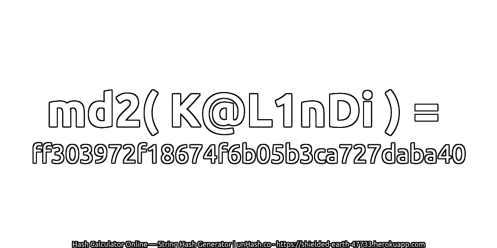 md2( K@L1nDi ) = ff303972f18674f6b05b3ca727daba40 | unHash.co