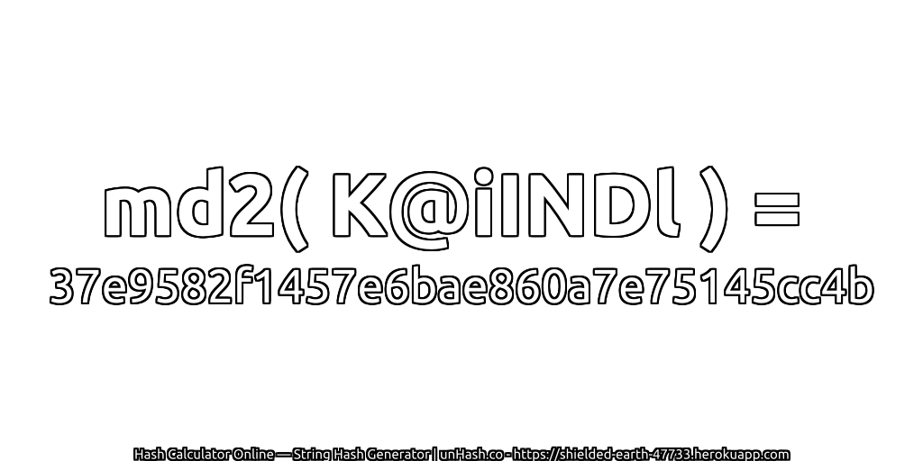 md2( K@iINDl ) = 37e9582f1457e6bae860a7e75145cc4b | unHash.co