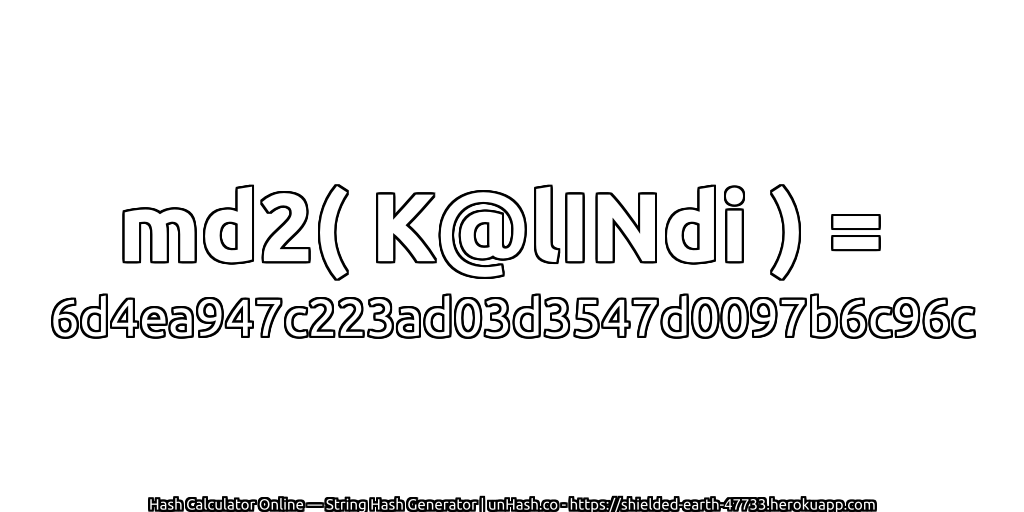 md2( K@lINdi ) = 6d4ea947c223ad03d3547d0097b6c96c | unHash.co