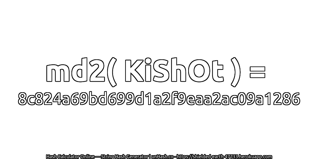 md2( KiShOt ) = 8c824a69bd699d1a2f9eaa2ac09a1286 | unHash.co