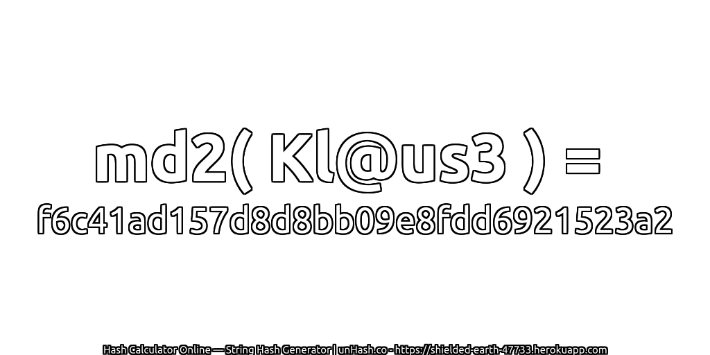 md2( Kl@us3 ) = f6c41ad157d8d8bb09e8fdd6921523a2 | unHash.co