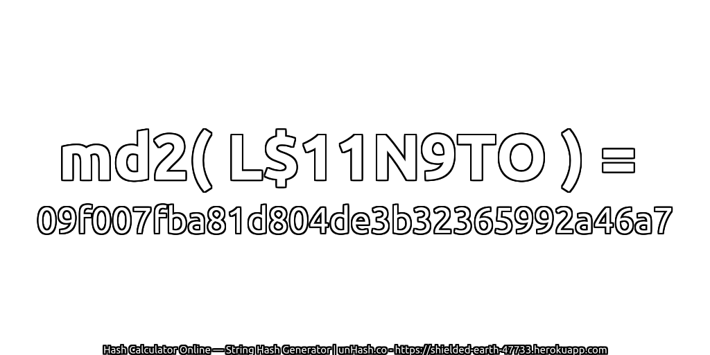 md2( L$11N9TO ) = 09f007fba81d804de3b32365992a46a7 | unHash.co