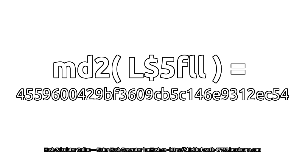 md2( L$5fll ) = 4559600429bf3609cb5c146e9312ec54 | unHash.co