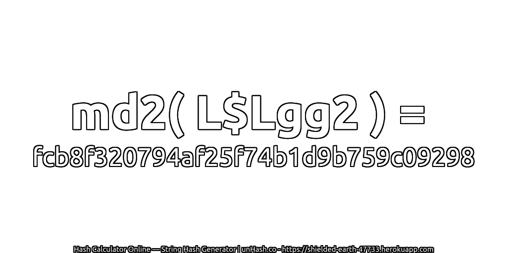 md2( L$Lgg2 ) = fcb8f320794af25f74b1d9b759c09298 | unHash.co
