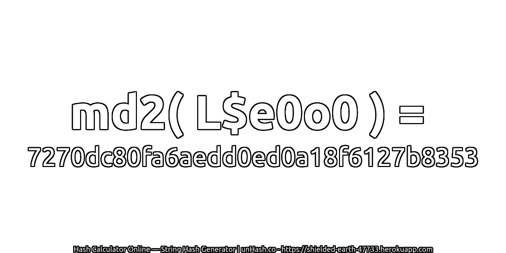 md2( L$e0o0 ) = 7270dc80fa6aedd0ed0a18f6127b8353 | unHash.co