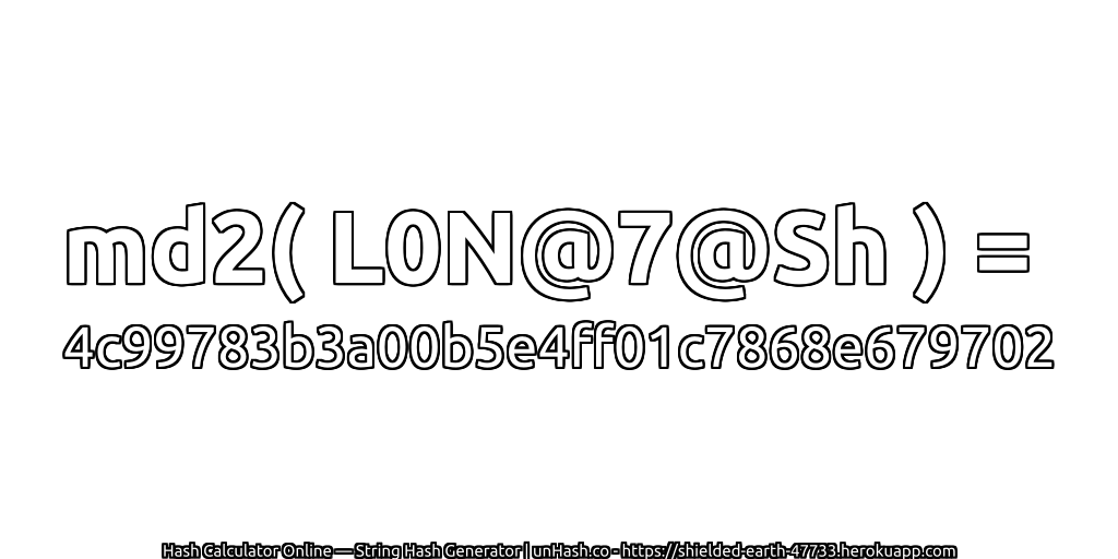 md2( L0N@7@Sh ) = 4c99783b3a00b5e4ff01c7868e679702 | unHash.co