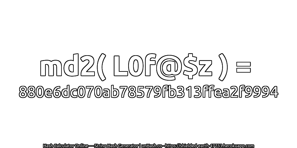 md2( L0f@$z ) = 880e6dc070ab78579fb313ffea2f9994 | unHash.co