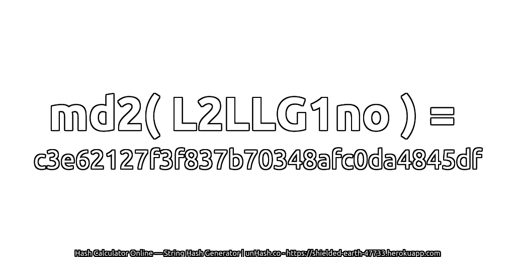 md2( L2LLG1no ) = c3e62127f3f837b70348afc0da4845df | unHash.co