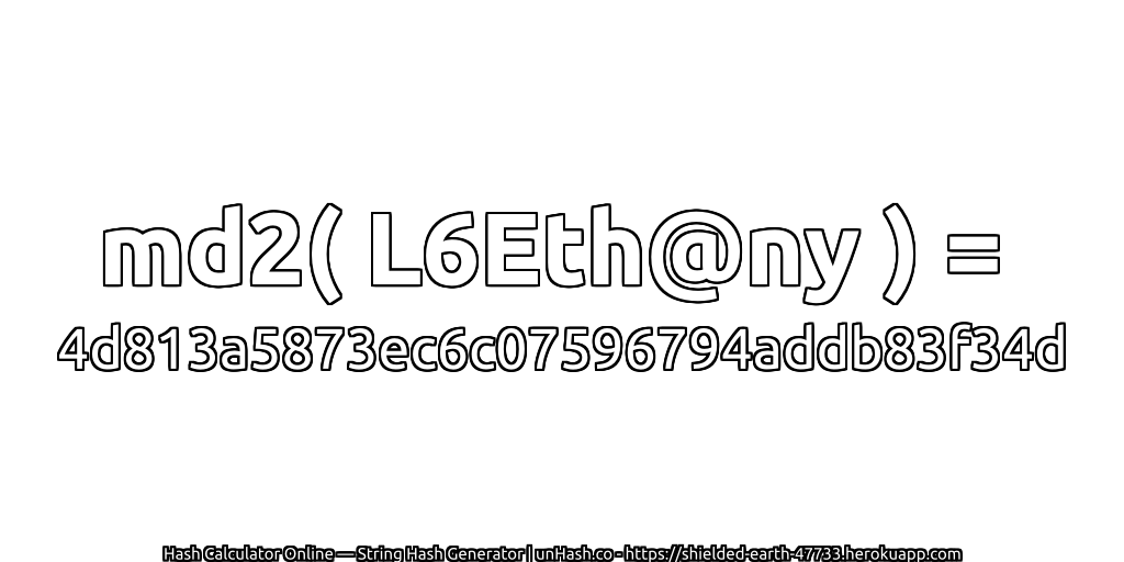md2( L6Eth@ny ) = 4d813a5873ec6c07596794addb83f34d | unHash.co