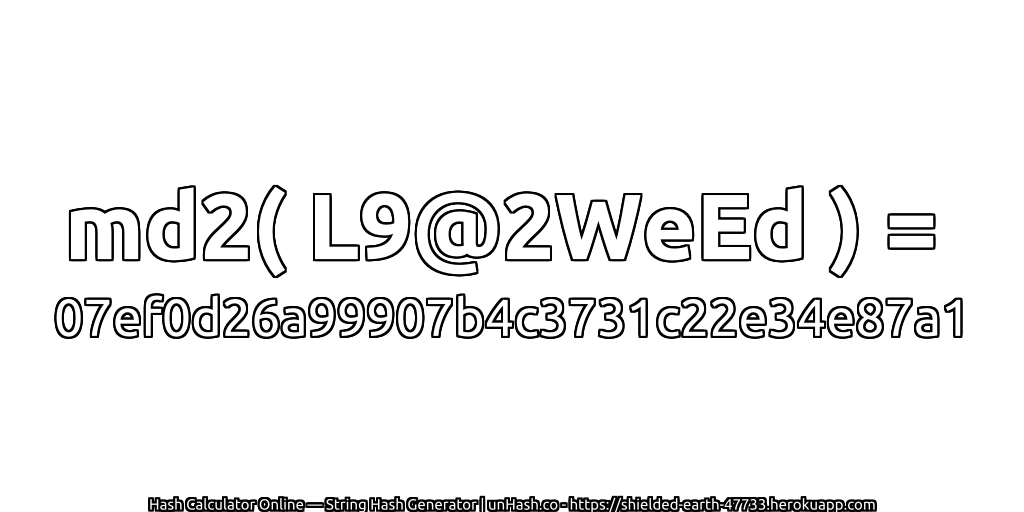 md2( L9@2WeEd ) = 07ef0d26a99907b4c3731c22e34e87a1 | unHash.co
