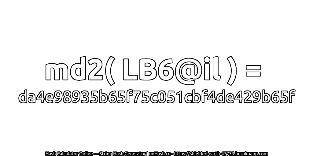 md2( LB6@il ) = da4e98935b65f75c051cbf4de429b65f | unHash.co