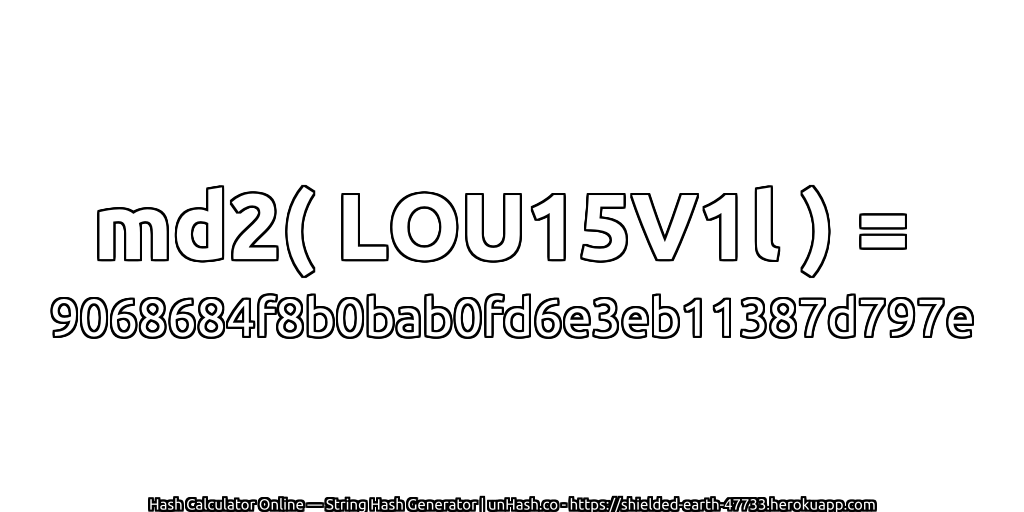 md2( LOU15V1l ) = 9068684f8b0bab0fd6e3eb11387d797e | unHash.co