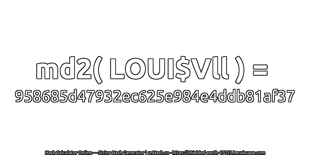 md2( LOUI$Vll ) = 958685d47932ec625e984e4ddb81af37 | unHash.co