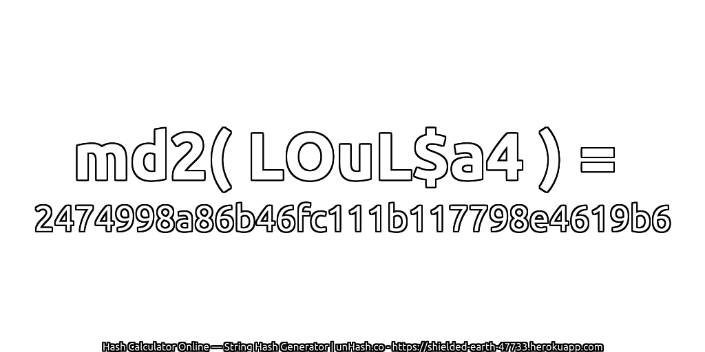 md2( LOuL$a4 ) = 2474998a86b46fc111b117798e4619b6 | unHash.co