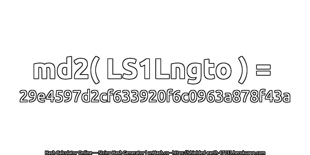 md2( LS1Lngto ) = 29e4597d2cf633920f6c0963a878f43a | unHash.co