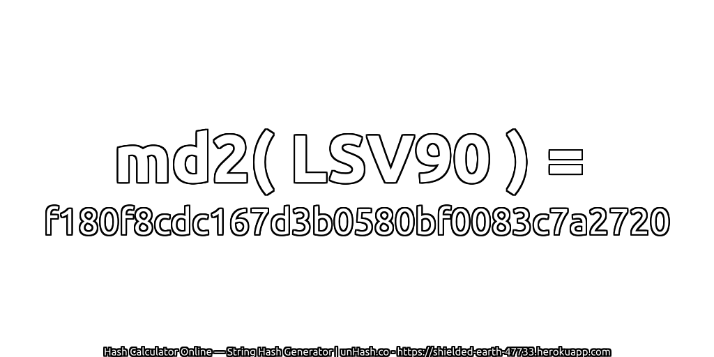 md2( LSV90 ) = f180f8cdc167d3b0580bf0083c7a2720 | unHash.co