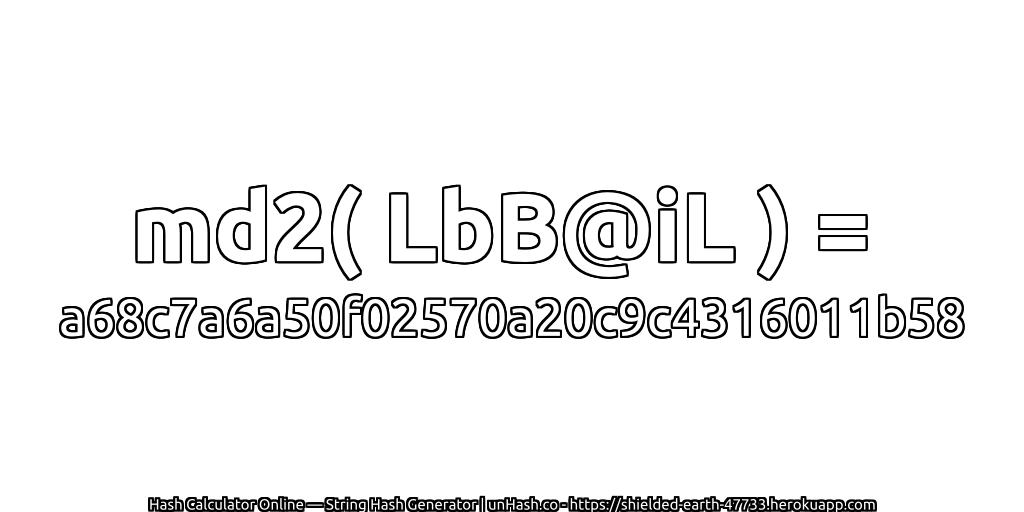 md2( LbB@iL ) = a68c7a6a50f02570a20c9c4316011b58 | unHash.co