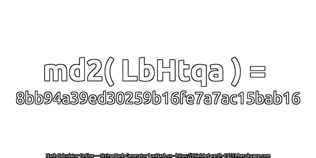 md2( LbHtqa ) = 8bb94a39ed30259b16fe7a7ac15bab16 | unHash.co