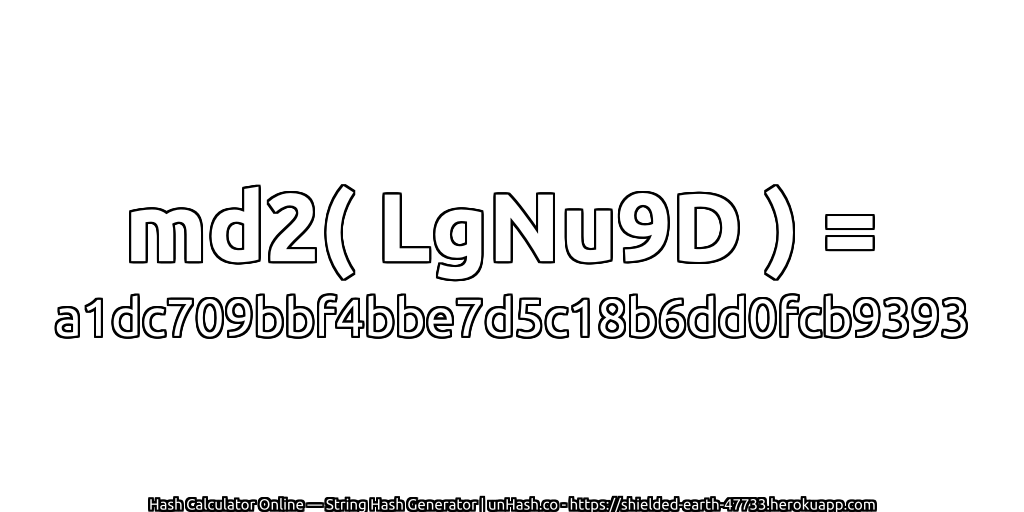 md2( LgNu9D ) = a1dc709bbf4bbe7d5c18b6dd0fcb9393 | unHash.co