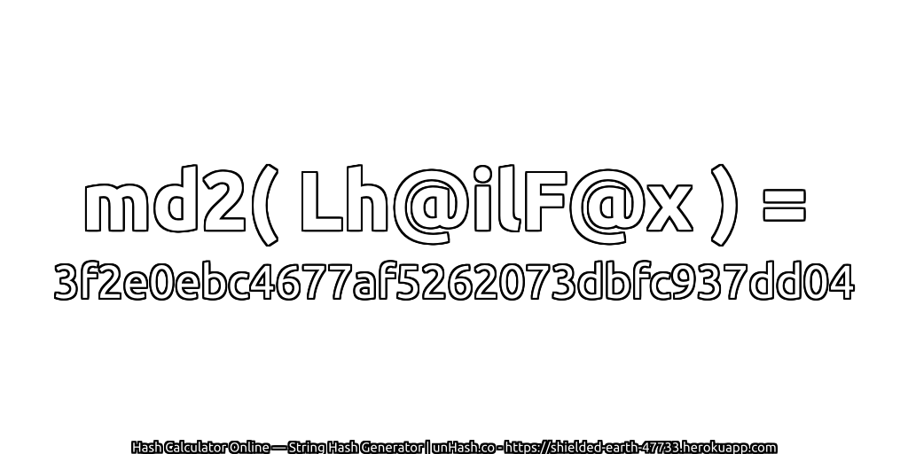 md2( Lh@ilF@x ) = 3f2e0ebc4677af5262073dbfc937dd04 | unHash.co