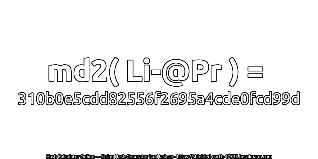 md2( Li-@Pr ) = 310b0e5cdd82556f2695a4cde0fcd99d | unHash.co
