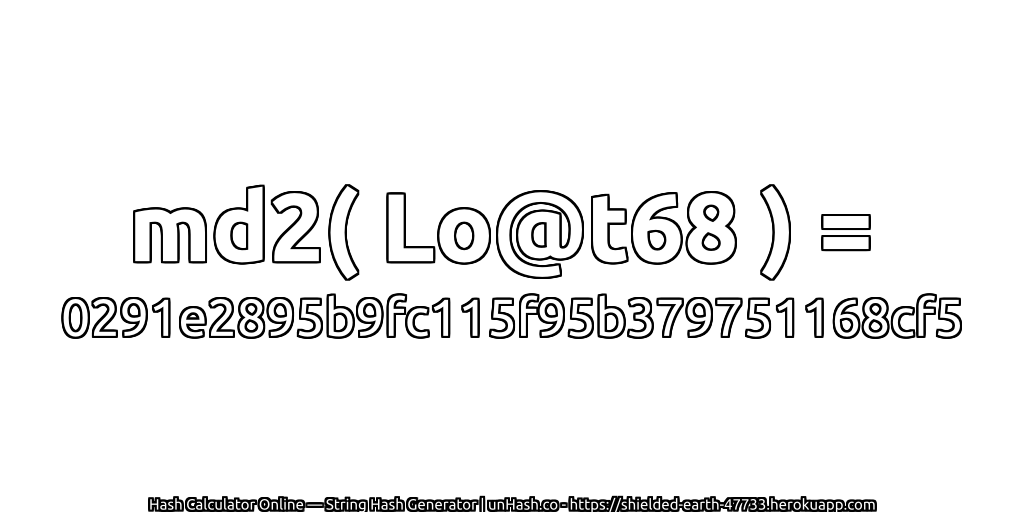 md2( Lo@t68 ) = 0291e2895b9fc115f95b379751168cf5 | unHash.co