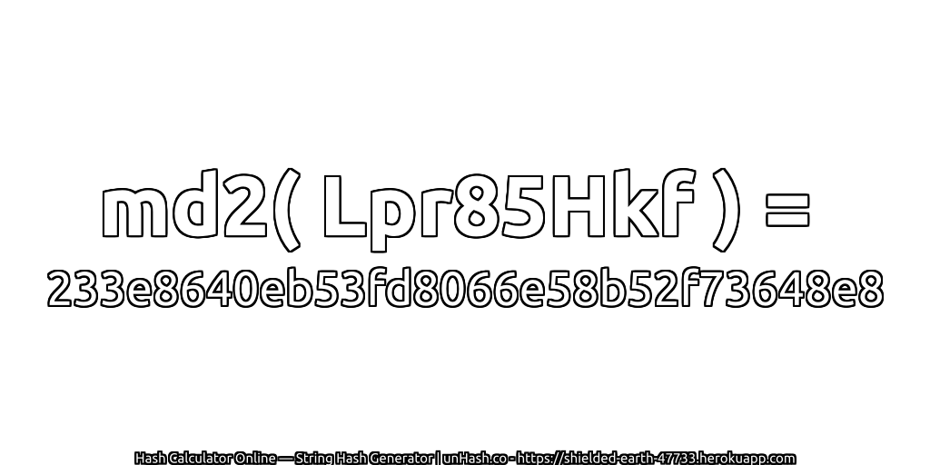 md2( Lpr85Hkf ) = 233e8640eb53fd8066e58b52f73648e8 | unHash.co