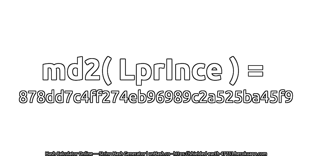 md2( LprInce ) = 878dd7c4ff274eb96989c2a525ba45f9 | unHash.co