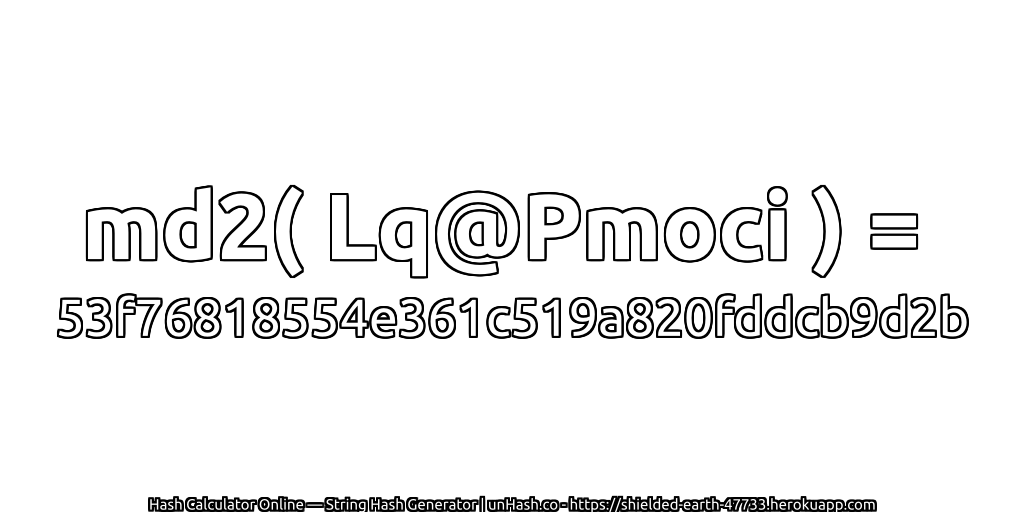 md2( Lq@Pmoci ) = 53f76818554e361c519a820fddcb9d2b | unHash.co
