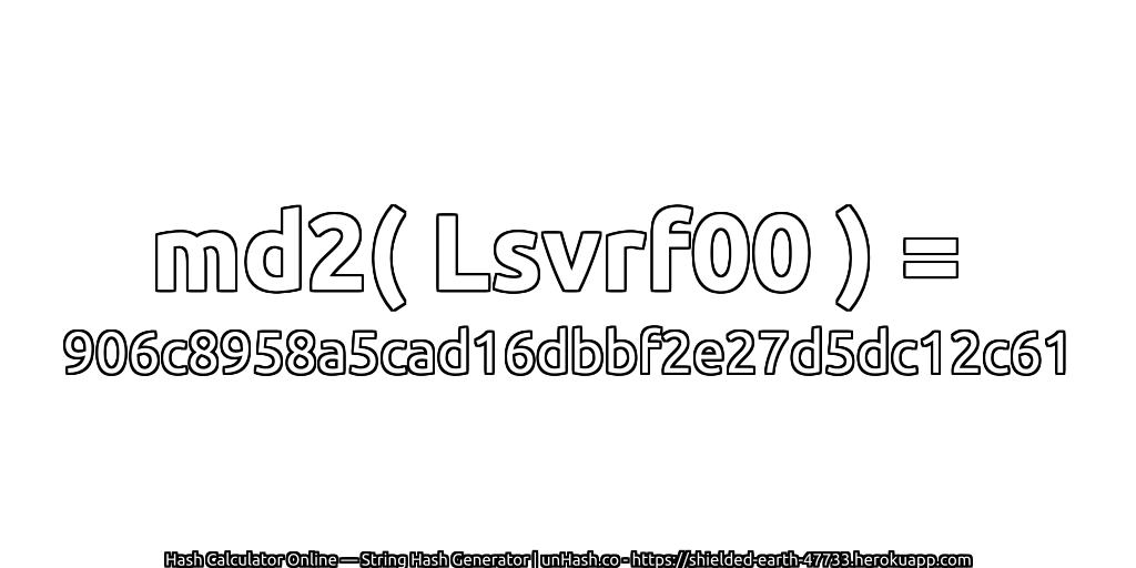 md2( Lsvrf00 ) = 906c8958a5cad16dbbf2e27d5dc12c61 | unHash.co
