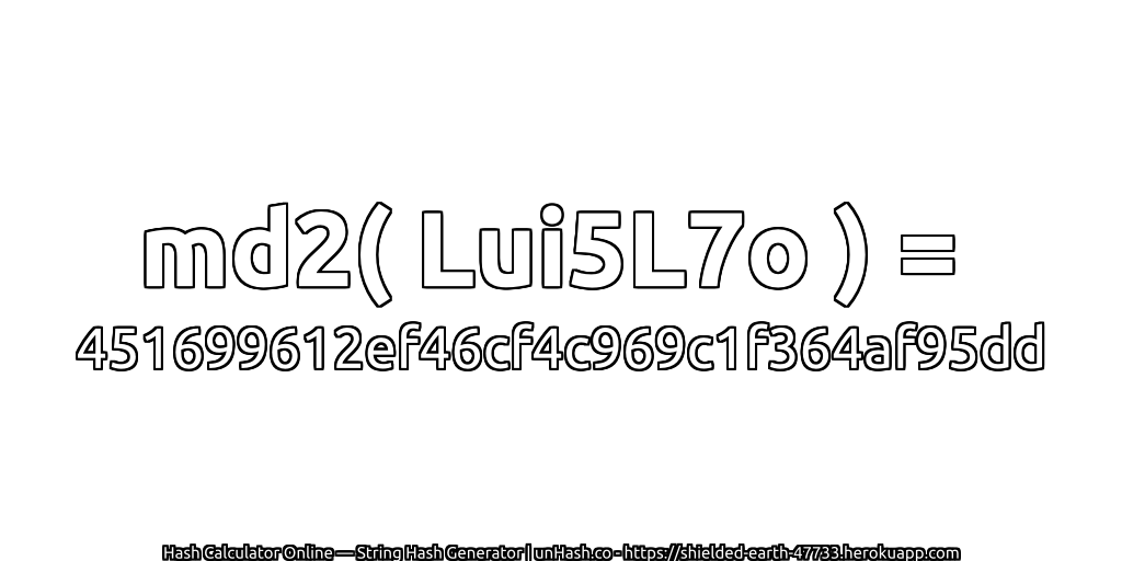 md2( Lui5L7o ) = 451699612ef46cf4c969c1f364af95dd | unHash.co