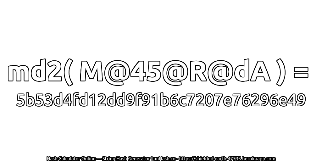 md2( M@45@R@dA ) = 5b53d4fd12dd9f91b6c7207e76296e49 | unHash.co