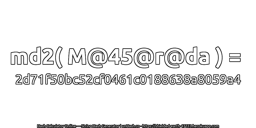 md2( M@45@r@da ) = 2d71f50bc52cf0461c0188638a8059a4 | unHash.co