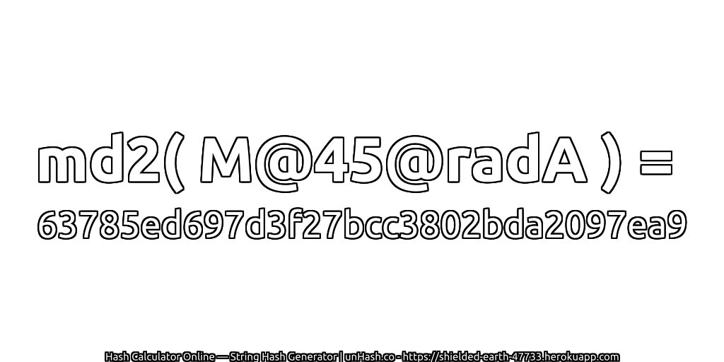 md2( M@45@radA ) = 63785ed697d3f27bcc3802bda2097ea9 | unHash.co