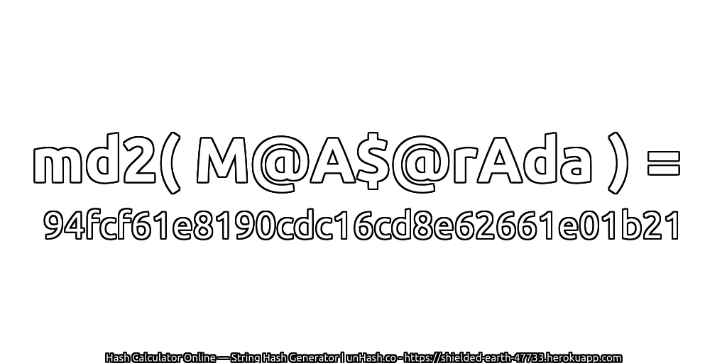 md2( M@A$@rAda ) = 94fcf61e8190cdc16cd8e62661e01b21 | unHash.co