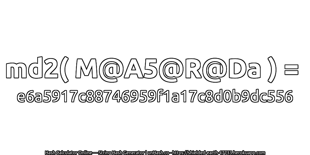 md2( M@A5@R@Da ) = e6a5917c88746959f1a17c8d0b9dc556 | unHash.co
