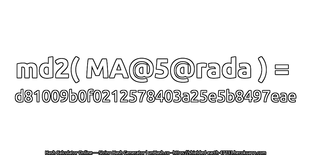 md2( MA@5@rada ) = d81009b0f0212578403a25e5b8497eae | unHash.co