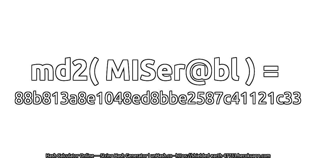 md2( MISer@bl ) = 88b813a8e1048ed8bbe2587c41121c33 | unHash.co
