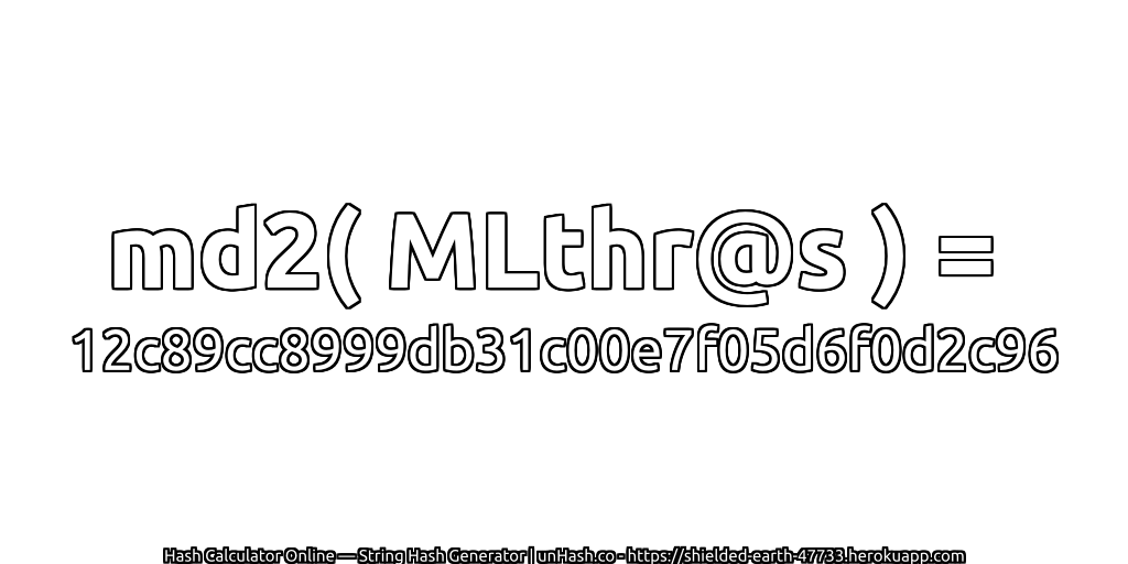 md2( MLthr@s ) = 12c89cc8999db31c00e7f05d6f0d2c96 | unHash.co