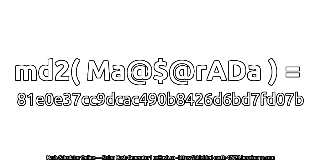 md2( Ma@$@rADa ) = 81e0e37cc9dcac490b8426d6bd7fd07b | unHash.co