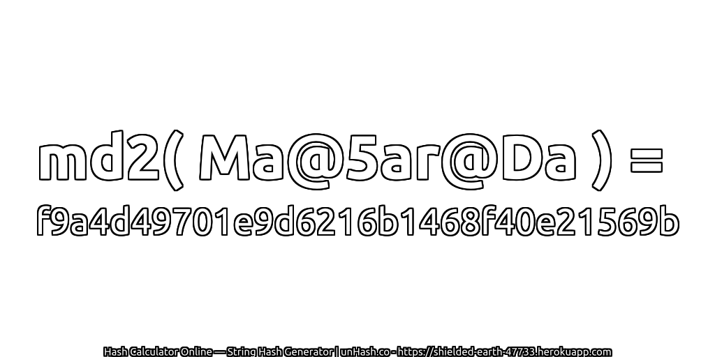 md2( Ma@5ar@Da ) = f9a4d49701e9d6216b1468f40e21569b | unHash.co